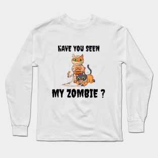 HAVE YOU SEEN MY ZOMBIE ? - Funny Hallooween Cat Zombie Quotes Long Sleeve T-Shirt